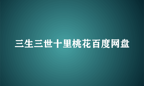 三生三世十里桃花百度网盘