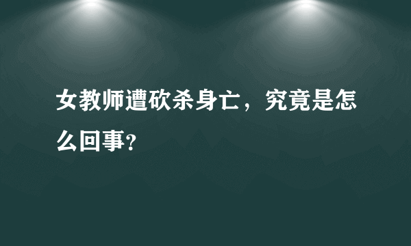 女教师遭砍杀身亡，究竟是怎么回事？