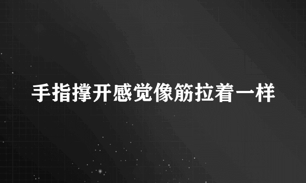 手指撑开感觉像筋拉着一样