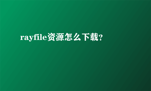 rayfile资源怎么下载？