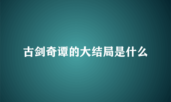 古剑奇谭的大结局是什么