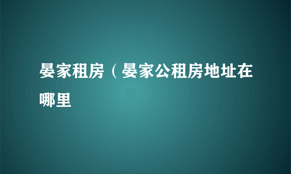 晏家租房（晏家公租房地址在哪里