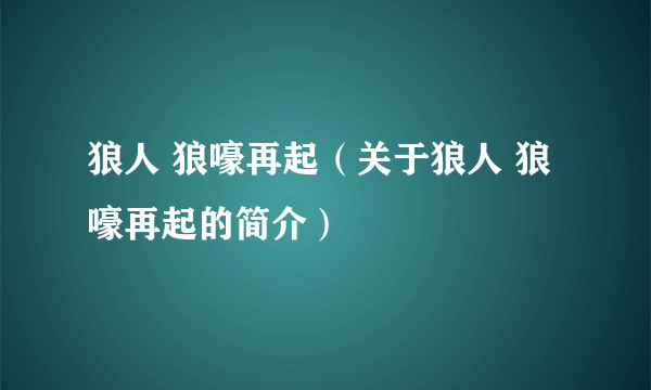 狼人 狼嚎再起（关于狼人 狼嚎再起的简介）