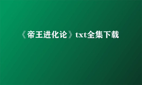 《帝王进化论》txt全集下载