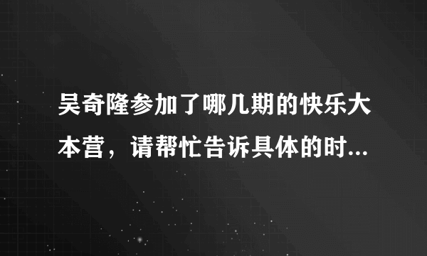 吴奇隆参加了哪几期的快乐大本营，请帮忙告诉具体的时间，谢了！