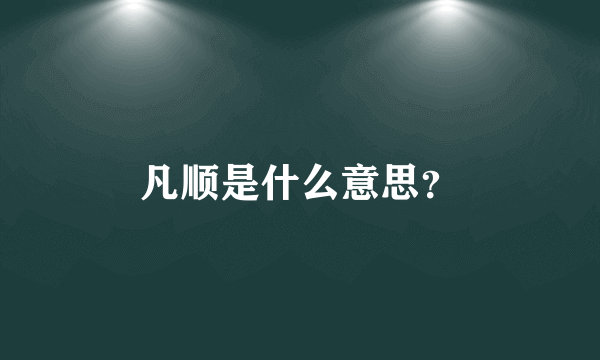 凡顺是什么意思？