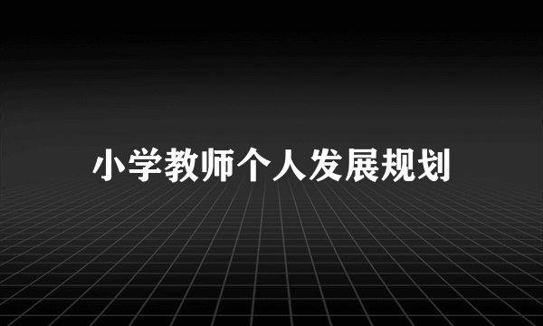 小学教师个人发展规划