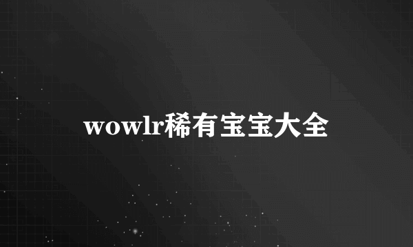 wowlr稀有宝宝大全