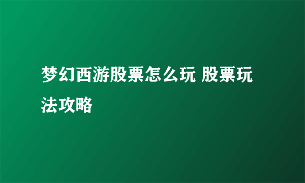 梦幻西游股票怎么玩 股票玩法攻略