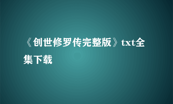 《创世修罗传完整版》txt全集下载