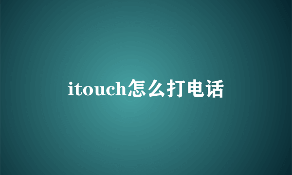 itouch怎么打电话