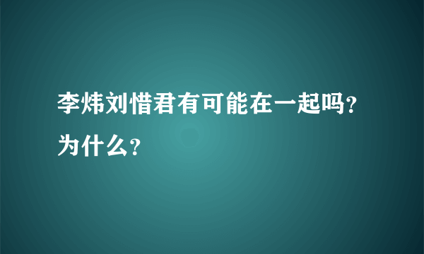 李炜刘惜君有可能在一起吗？为什么？