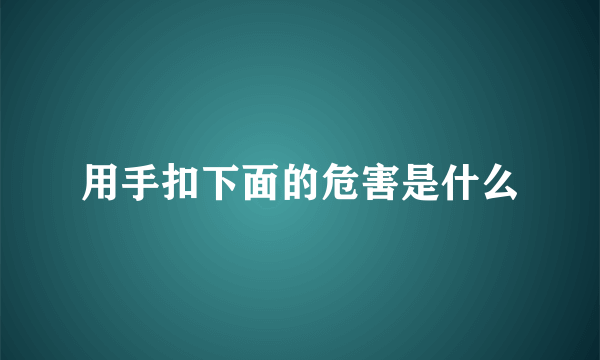 用手扣下面的危害是什么