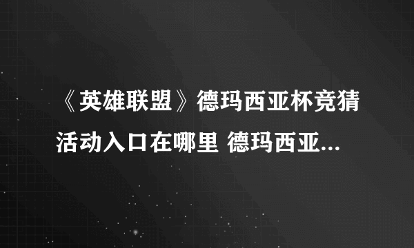 《英雄联盟》德玛西亚杯竞猜活动入口在哪里 德玛西亚杯竞猜活动地址