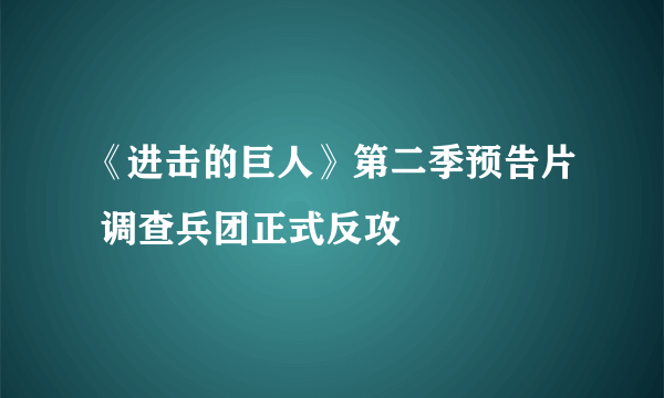 《进击的巨人》第二季预告片 调查兵团正式反攻