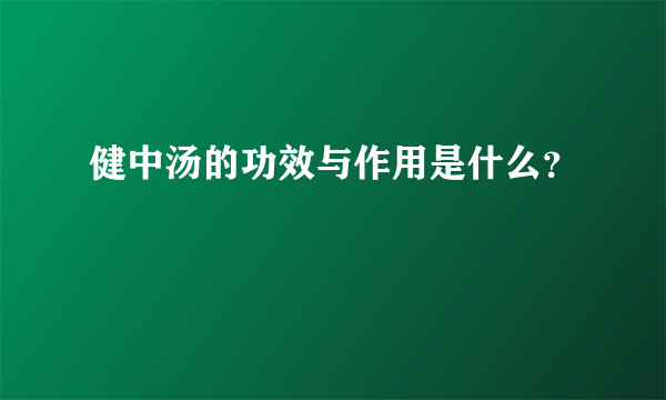 健中汤的功效与作用是什么？