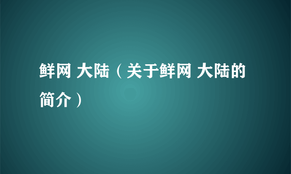 鲜网 大陆（关于鲜网 大陆的简介）