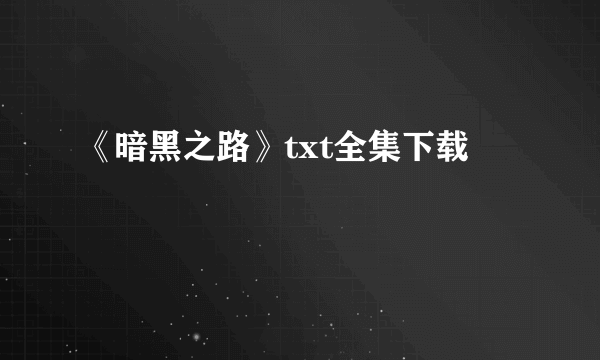 《暗黑之路》txt全集下载