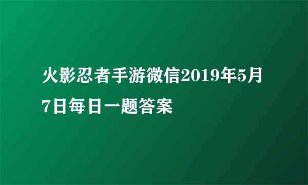 火影忍者手游微信2019年5月7日每日一题答案