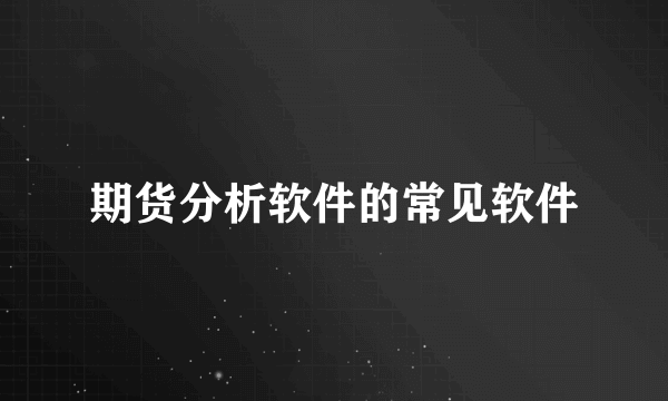 期货分析软件的常见软件