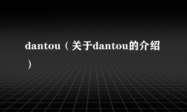 dantou（关于dantou的介绍）