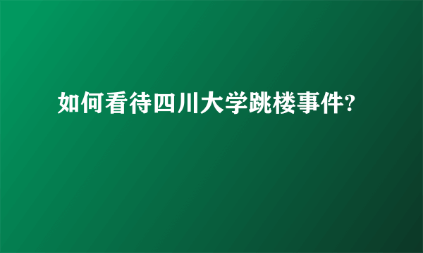 如何看待四川大学跳楼事件?