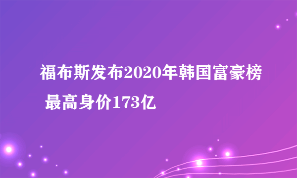 福布斯发布2020年韩国富豪榜 最高身价173亿