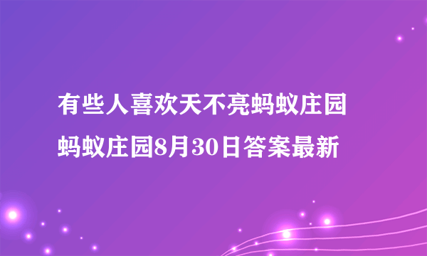 有些人喜欢天不亮蚂蚁庄园 蚂蚁庄园8月30日答案最新