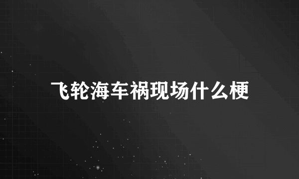 飞轮海车祸现场什么梗