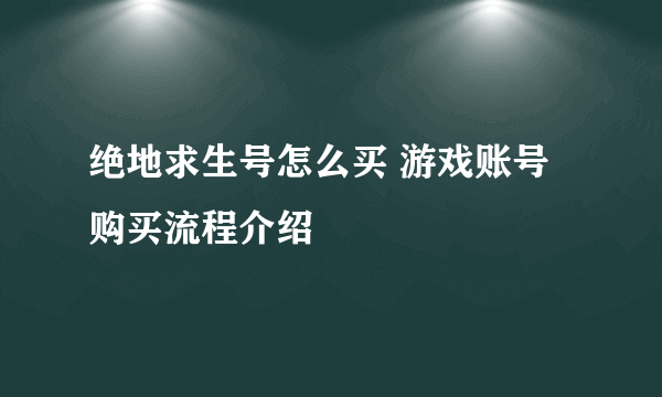 绝地求生号怎么买 游戏账号购买流程介绍