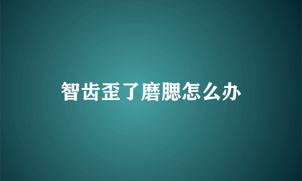 智齿歪了磨腮怎么办