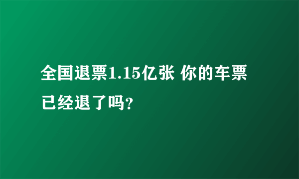 全国退票1.15亿张 你的车票已经退了吗？