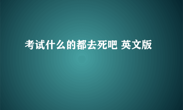 考试什么的都去死吧 英文版