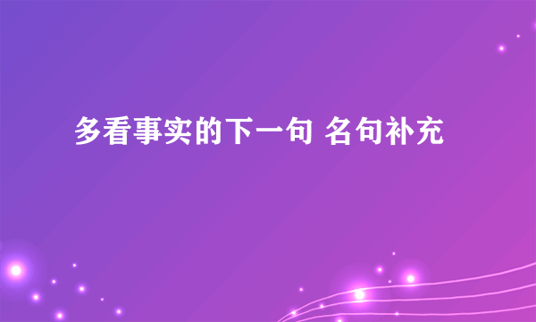 多看事实的下一句 名句补充