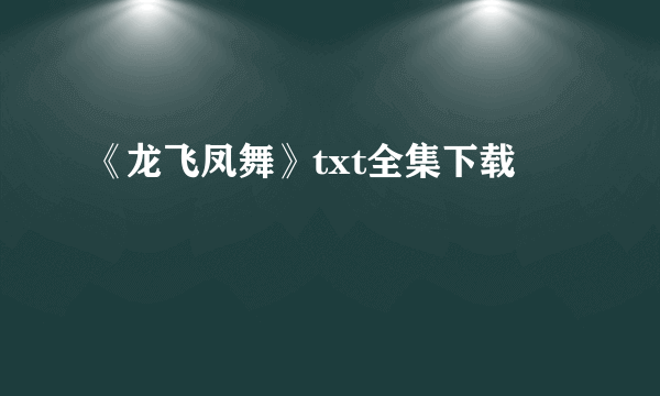 《龙飞凤舞》txt全集下载