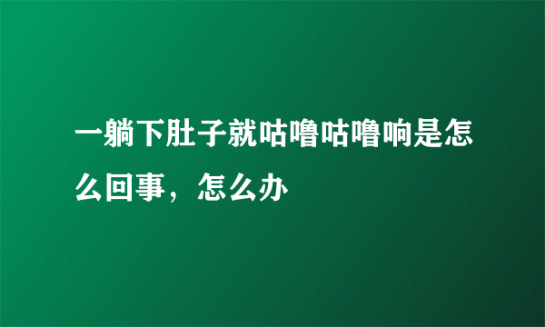 一躺下肚子就咕噜咕噜响是怎么回事，怎么办