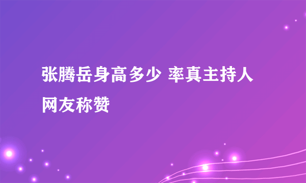 张腾岳身高多少 率真主持人网友称赞