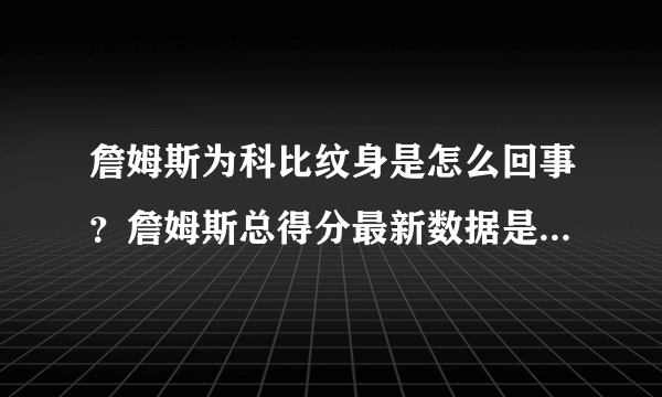 詹姆斯为科比纹身是怎么回事？詹姆斯总得分最新数据是多少了？