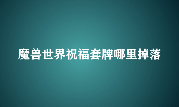 魔兽世界祝福套牌哪里掉落