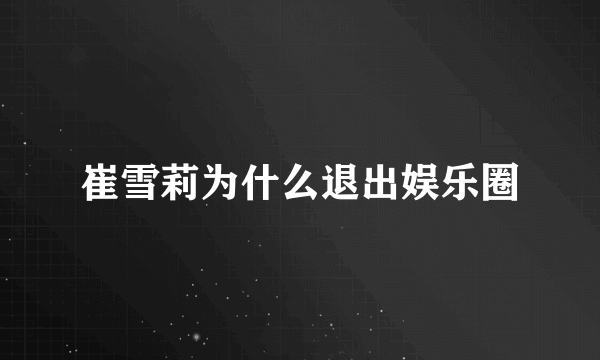 崔雪莉为什么退出娱乐圈