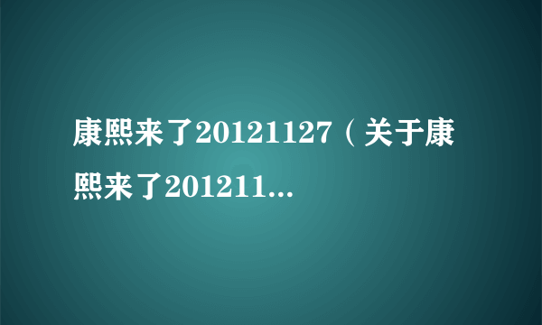 康熙来了20121127（关于康熙来了20121127的简介）