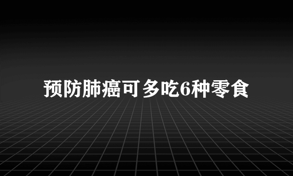 预防肺癌可多吃6种零食