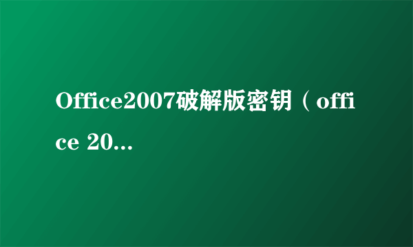 Office2007破解版密钥（office 2007破解版）