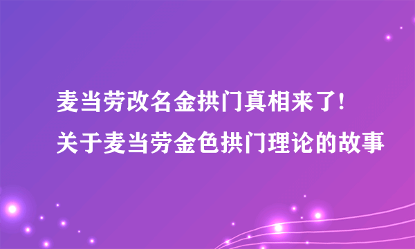 麦当劳改名金拱门真相来了!关于麦当劳金色拱门理论的故事