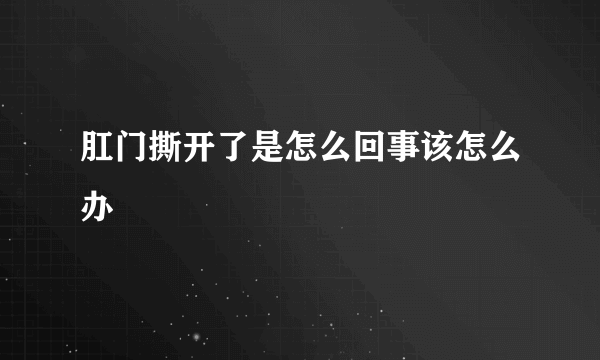 肛门撕开了是怎么回事该怎么办