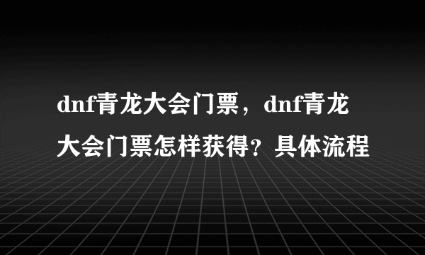 dnf青龙大会门票，dnf青龙大会门票怎样获得？具体流程