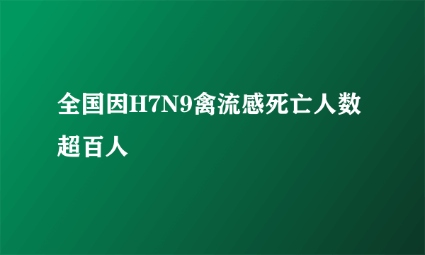 全国因H7N9禽流感死亡人数超百人