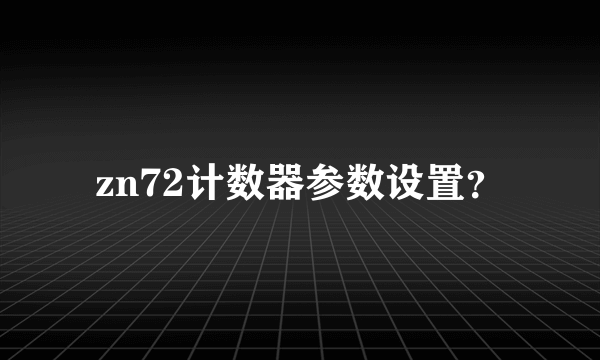 zn72计数器参数设置？