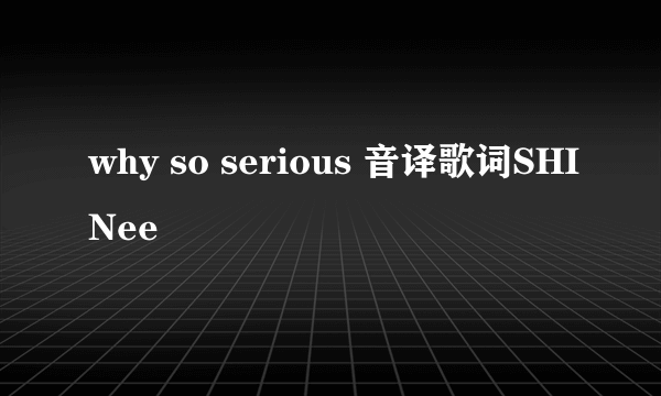 why so serious 音译歌词SHINee