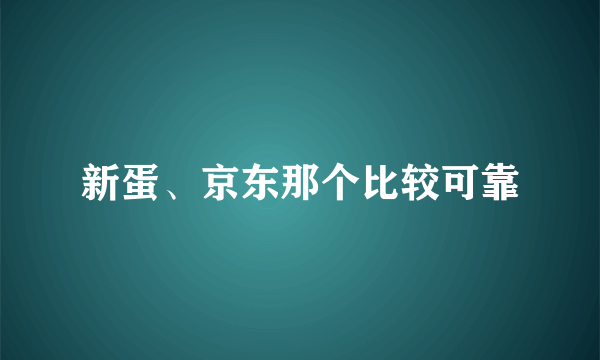 新蛋、京东那个比较可靠